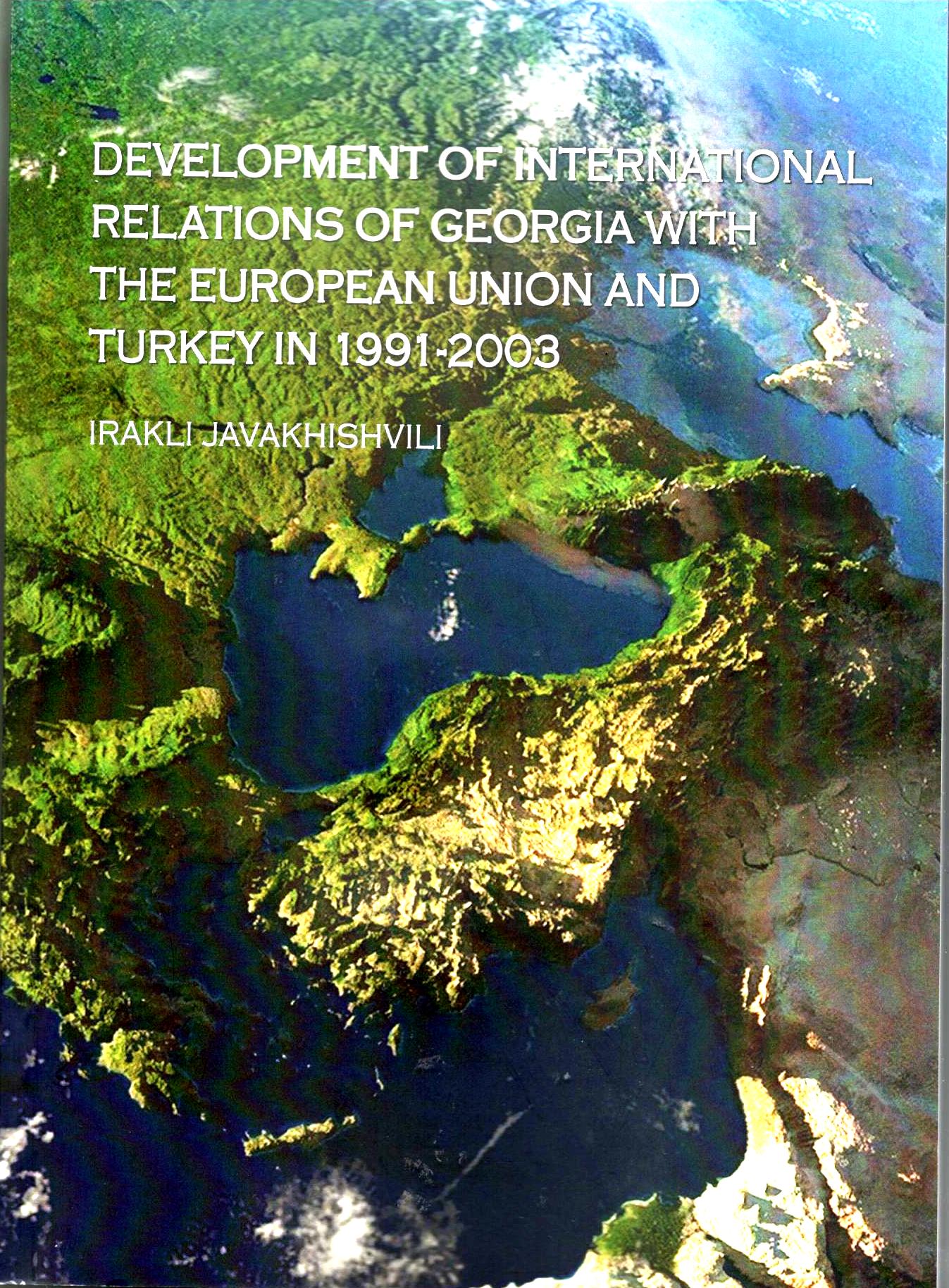 Irakli  Javakhishvili, Development of International Relations of Georgia with the European Union and Turkey in 1991-2003. 